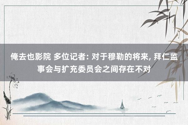 俺去也影院 多位记者: 对于穆勒的将来, 拜仁监事会与扩充委员会之间存在不对