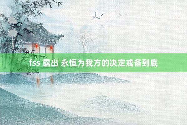 fss 露出 永恒为我方的决定戒备到底
